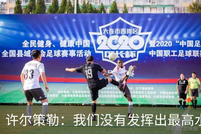 许尔策勒：我们没有发挥出最高水平，传中精度和进攻站位不好